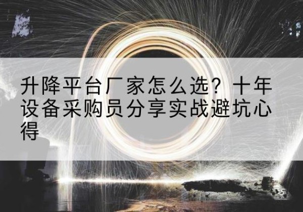 志丹升降平台厂家-怎么选？十年设备采购员分享实战避坑心得