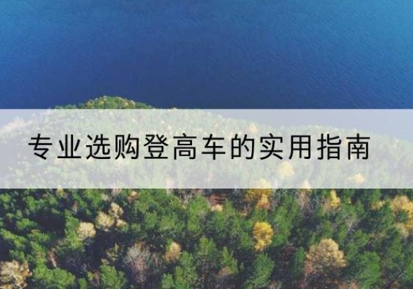志丹电动登高车厂家推荐-专业选购登高车的实用指南
